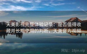 天美影视完整体验记录：是否值得收藏并长期使用的判断，天美官方视频