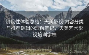 阶段性体验总结：天美影视 内容分类与推荐逻辑的理解笔记，天美艺术影视培训学校