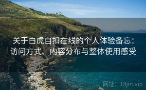 关于白虎自扣在线的个人体验备忘：访问方式、内容分布与整体使用感受